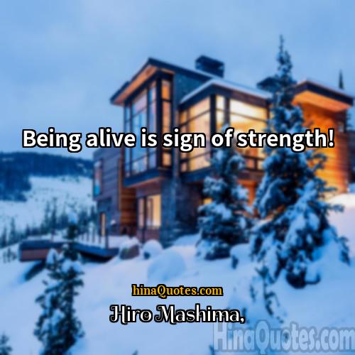 Hiro Mashima Quotes | Being alive is sign of strength!
 